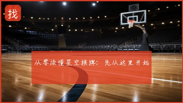从零读懂星空棋牌：先从这里开始